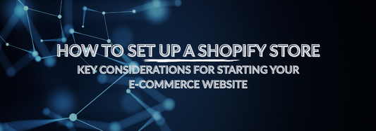 How to Set Up a Shopify Store: Key Considerations for Starting Your E-commerce Website